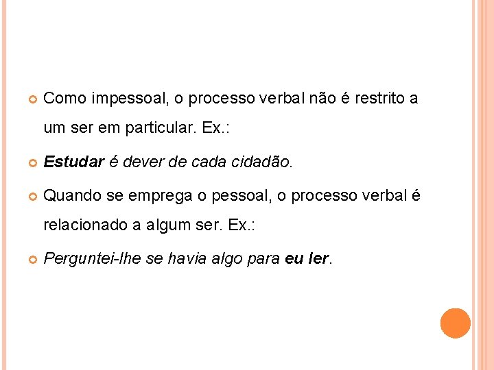  Como impessoal, o processo verbal não é restrito a um ser em particular.