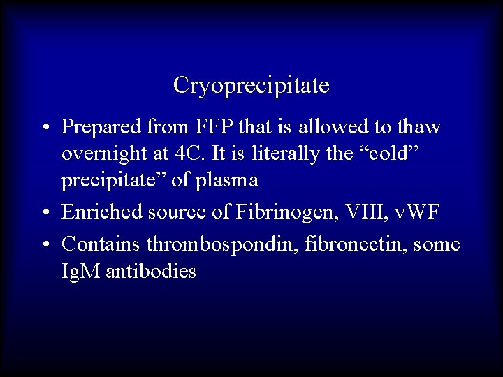 Cryoprecipitate • Prepared from FFP that is allowed to thaw overnight at 4 C.
