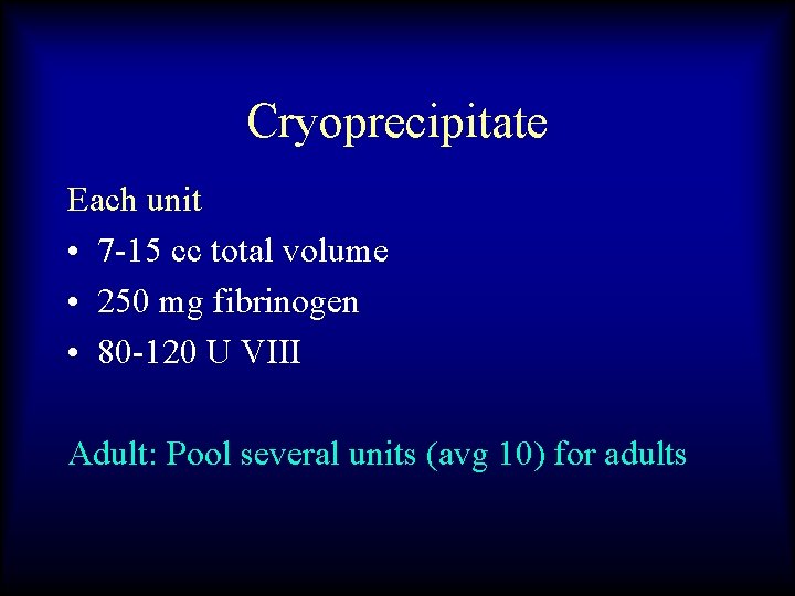 Cryoprecipitate Each unit • 7 -15 cc total volume • 250 mg fibrinogen •