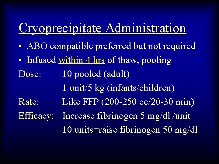 Cryoprecipitate Administration • ABO compatible preferred but not required • Infused within 4 hrs