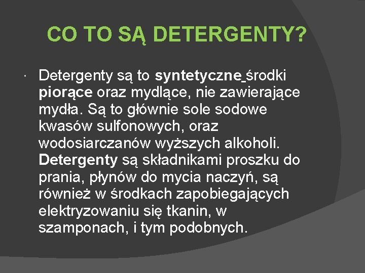 CO TO SĄ DETERGENTY? Detergenty są to syntetyczne środki piorące oraz mydlące, nie zawierające