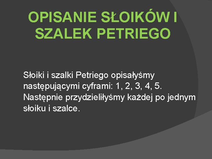 OPISANIE SŁOIKÓW I SZALEK PETRIEGO Słoiki i szalki Petriego opisałyśmy następującymi cyframi: 1, 2,