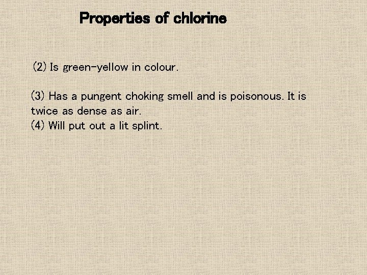 Properties of chlorine (2) Is green-yellow in colour. (3) Has a pungent choking smell Properties of chlorine (2) Is green-yellow in colour. (3) Has a pungent choking smell