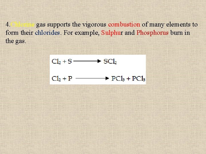 4. Chlorine gas supports the vigorous combustion of many elements to form their chlorides. 4. Chlorine gas supports the vigorous combustion of many elements to form their chlorides.