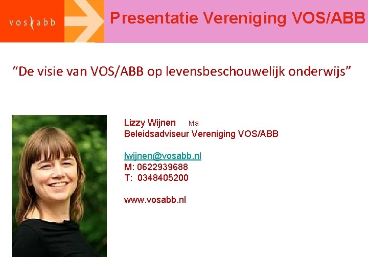 Presentatie Vereniging VOS/ABB “De visie van VOS/ABB op levensbeschouwelijk onderwijs” Lizzy Wijnen Ma Beleidsadviseur