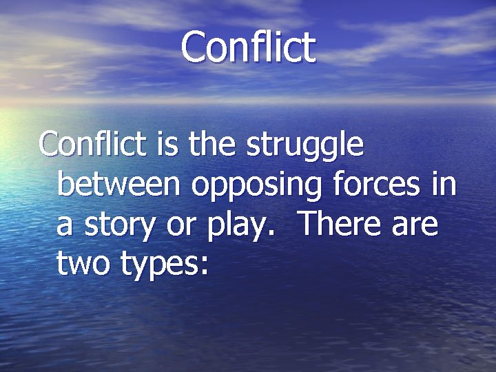 Conflict is the struggle between opposing forces in a story or play. There are