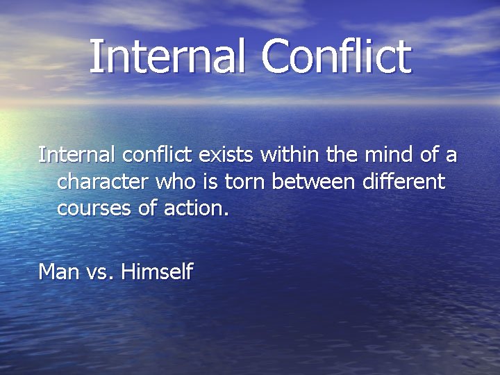 Internal Conflict Internal conflict exists within the mind of a character who is torn