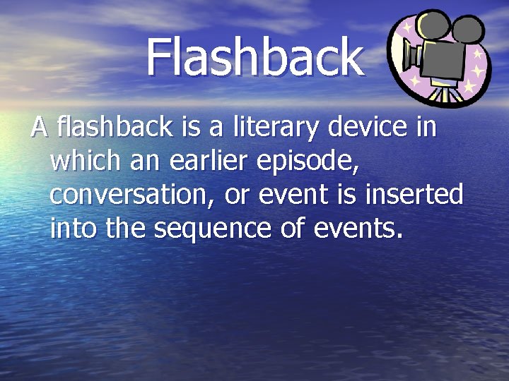 Flashback A flashback is a literary device in which an earlier episode, conversation, or