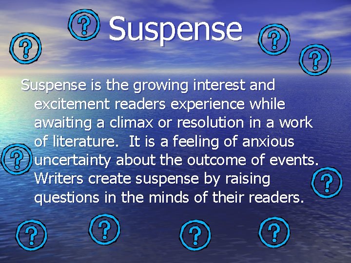 Suspense is the growing interest and excitement readers experience while awaiting a climax or