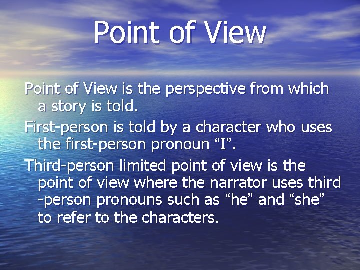 Point of View is the perspective from which a story is told. First-person is