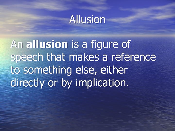 Allusion An allusion is a figure of speech that makes a reference to something