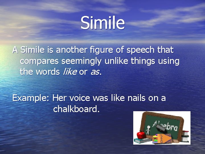 Simile A Simile is another figure of speech that compares seemingly unlike things using