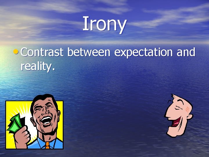 Irony • Contrast between expectation and reality. 
