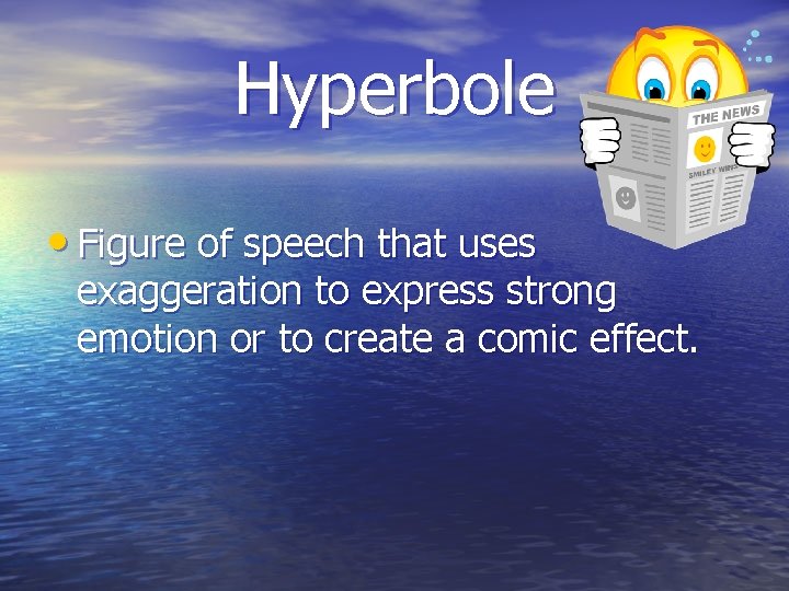 Hyperbole • Figure of speech that uses exaggeration to express strong emotion or to