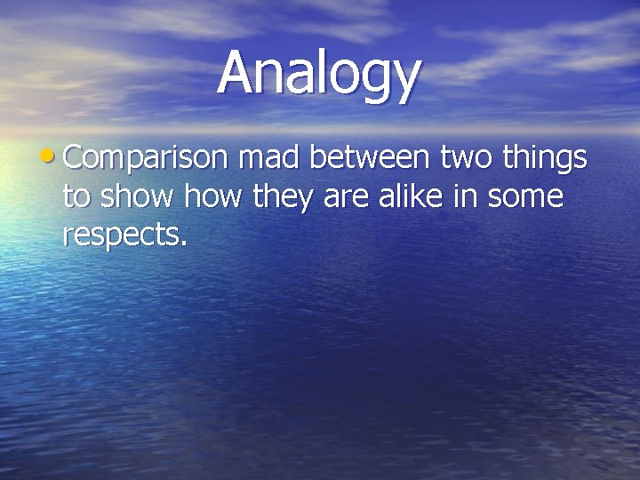 Analogy • Comparison mad between two things to show they are alike in some