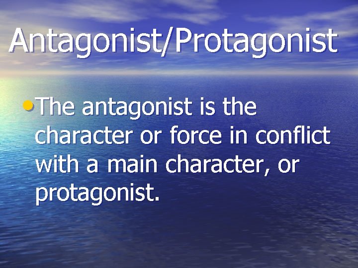 Antagonist/Protagonist • The antagonist is the character or force in conflict with a main