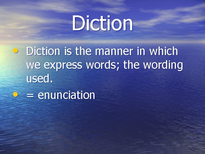 Diction • Diction is the manner in which • we express words; the wording