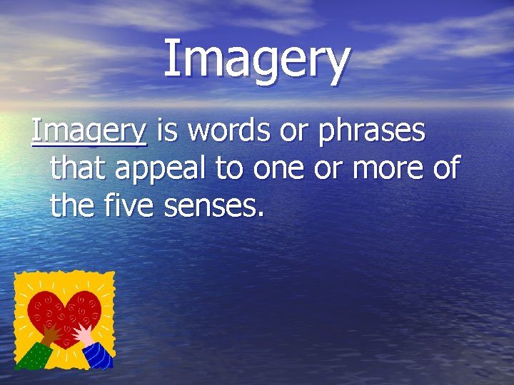 Imagery is words or phrases that appeal to one or more of the five