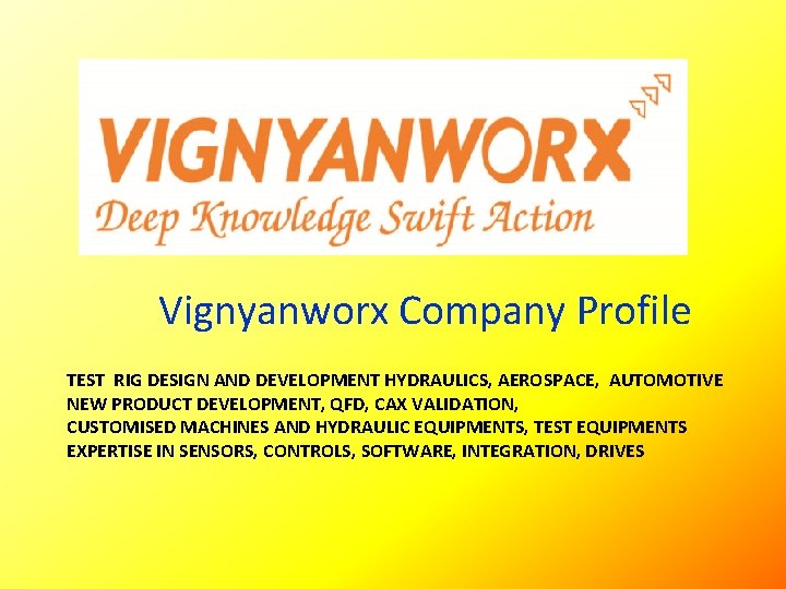 Vignyanworx Company Profile TEST RIG DESIGN AND DEVELOPMENT HYDRAULICS, AEROSPACE, AUTOMOTIVE NEW PRODUCT Vignyanworx Company Profile TEST RIG DESIGN AND DEVELOPMENT HYDRAULICS, AEROSPACE, AUTOMOTIVE NEW PRODUCT