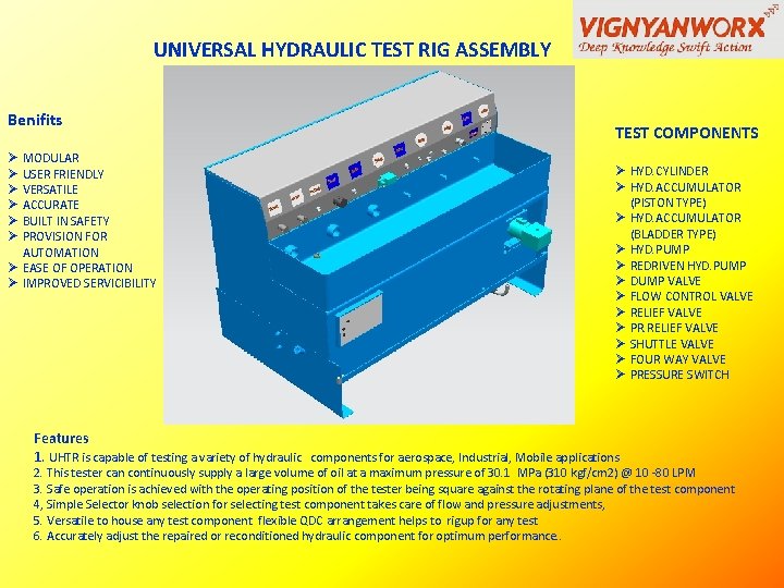 UNIVERSAL HYDRAULIC TEST RIG ASSEMBLY Benifits Ø MODULAR Ø USER FRIENDLY Ø VERSATILE Ø UNIVERSAL HYDRAULIC TEST RIG ASSEMBLY Benifits Ø MODULAR Ø USER FRIENDLY Ø VERSATILE Ø