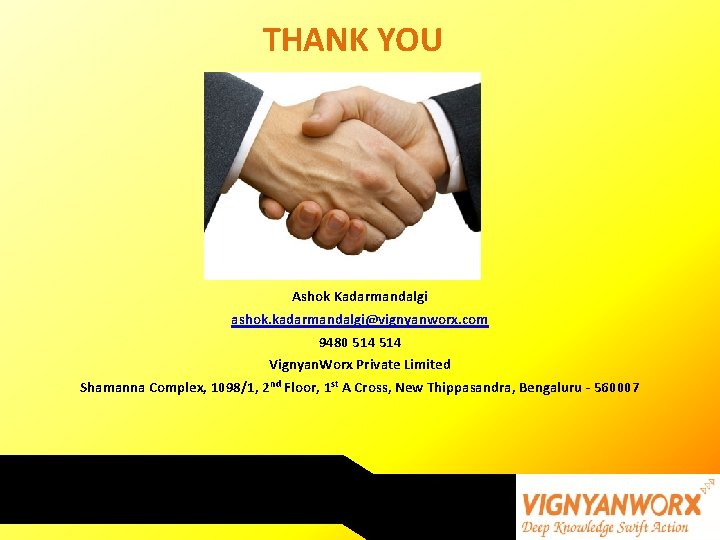 THANK YOU Ashok Kadarmandalgi ashok. kadarmandalgi@vignyanworx. com 9480 514 Vignyan. Worx Private Limited Shamanna THANK YOU Ashok Kadarmandalgi ashok. kadarmandalgi@vignyanworx. com 9480 514 Vignyan. Worx Private Limited Shamanna