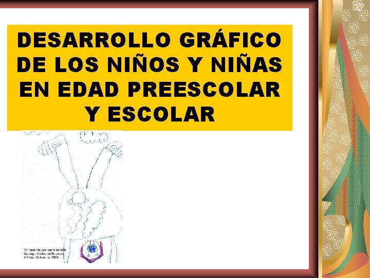 DESARROLLO GRÁFICO DE LOS NIÑOS Y NIÑAS EN EDAD PREESCOLAR Y ESCOLAR 