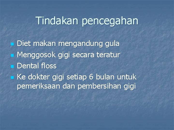 Tindakan pencegahan n n Diet makan mengandung gula Menggosok gigi secara teratur Dental floss