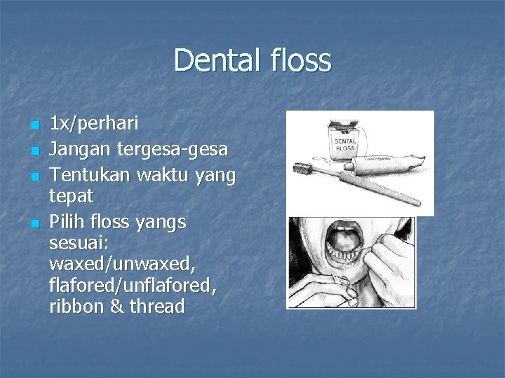 Dental floss n n 1 x/perhari Jangan tergesa-gesa Tentukan waktu yang tepat Pilih floss
