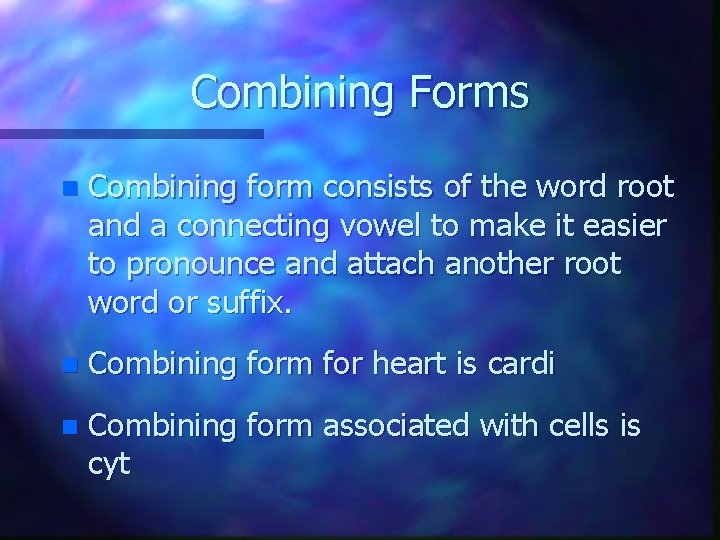 Combining Forms n Combining form consists of the word root and a connecting vowel