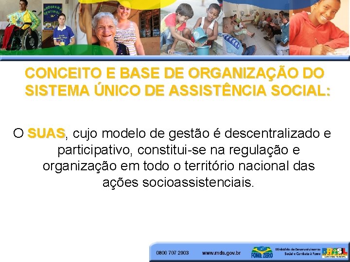 CONCEITO E BASE DE ORGANIZAÇÃO DO SISTEMA ÚNICO DE ASSISTÊNCIA SOCIAL: O SUAS, SUAS