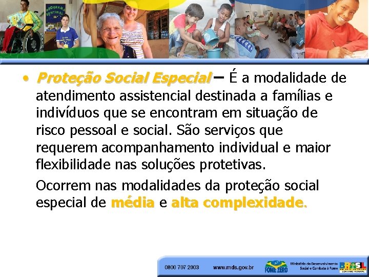  • Proteção Social Especial – É a modalidade de atendimento assistencial destinada a