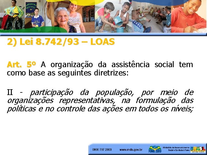 2) Lei 8. 742/93 – LOAS Art. 5º A organização da assistência social tem