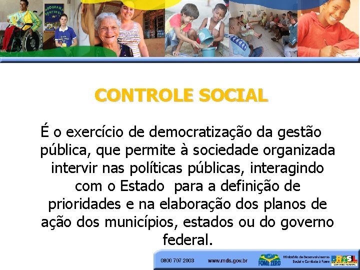 CONTROLE SOCIAL É o exercício de democratização da gestão pública, que permite à sociedade