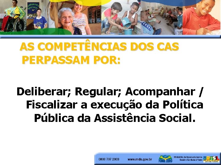 AS COMPETÊNCIAS DOS CAS PERPASSAM POR: Deliberar; Regular; Acompanhar / Fiscalizar a execução da