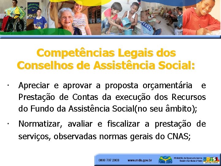 Competências Legais dos Conselhos de Assistência Social: • Apreciar e aprovar a proposta orçamentária