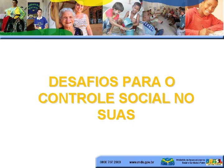 DESAFIOS PARA O CONTROLE SOCIAL NO SUAS DESAFIOS PARA O CONTROLE SOCIAL NO SUAS