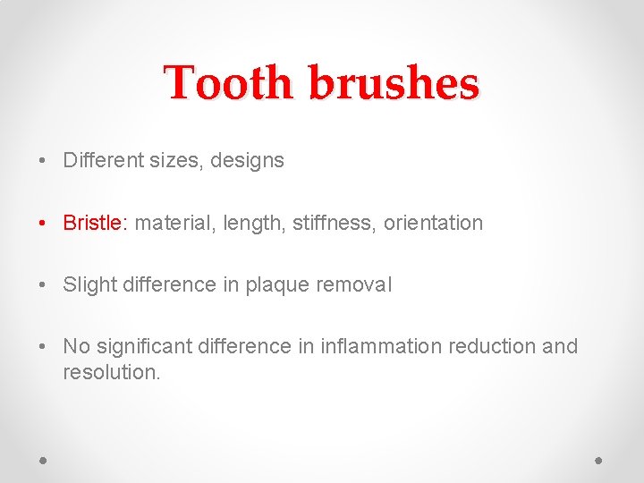 Tooth brushes • Different sizes, designs • Bristle: material, length, stiffness, orientation • Slight Tooth brushes • Different sizes, designs • Bristle: material, length, stiffness, orientation • Slight