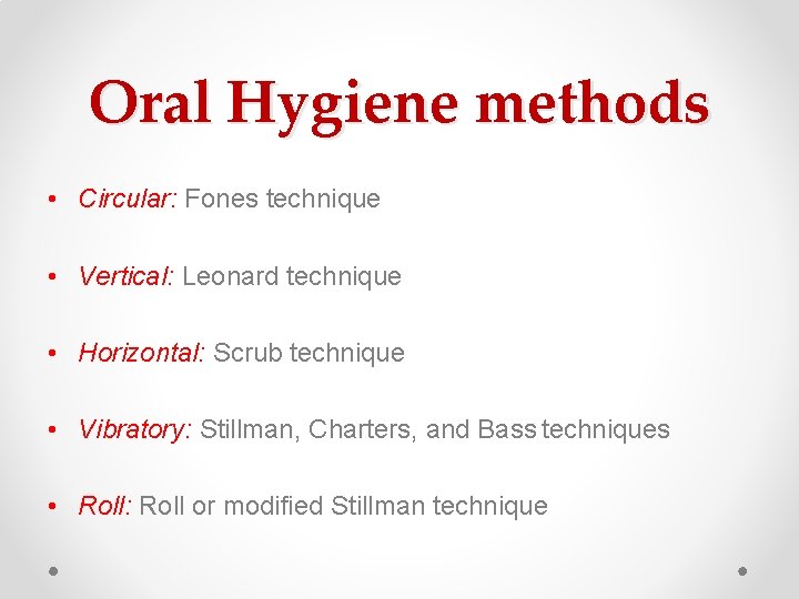 Oral Hygiene methods • Circular: Fones technique • Vertical: Leonard technique • Horizontal: Scrub Oral Hygiene methods • Circular: Fones technique • Vertical: Leonard technique • Horizontal: Scrub