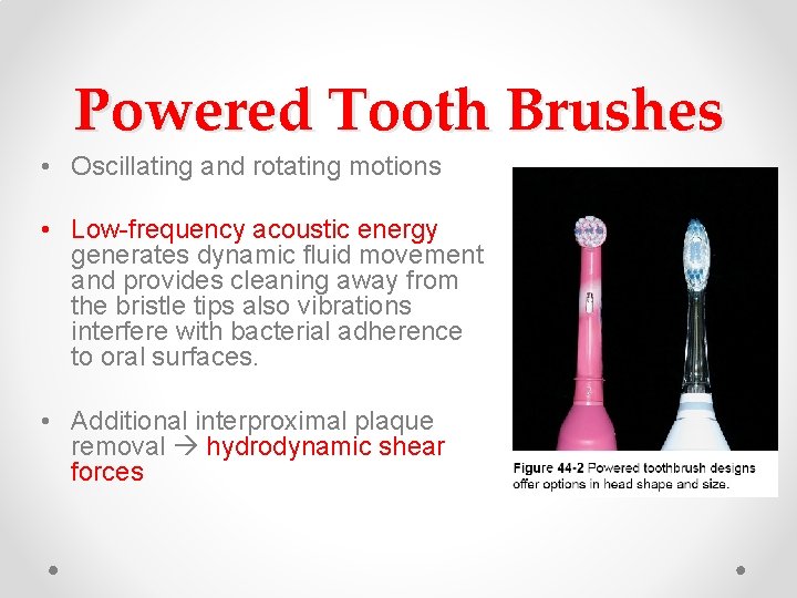 Powered Tooth Brushes • Oscillating and rotating motions • Low-frequency acoustic energy generates dynamic Powered Tooth Brushes • Oscillating and rotating motions • Low-frequency acoustic energy generates dynamic