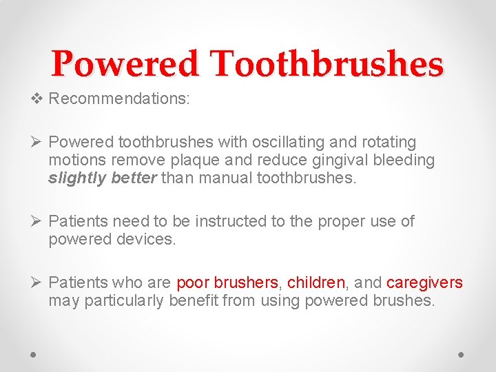 Powered Toothbrushes v Recommendations: Ø Powered toothbrushes with oscillating and rotating motions remove plaque Powered Toothbrushes v Recommendations: Ø Powered toothbrushes with oscillating and rotating motions remove plaque