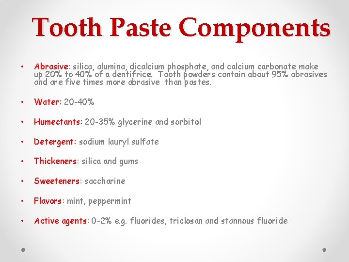 Tooth Paste Components • Abrasive: silica, alumina, dicalcium phosphate, and calcium carbonate make up Tooth Paste Components • Abrasive: silica, alumina, dicalcium phosphate, and calcium carbonate make up
