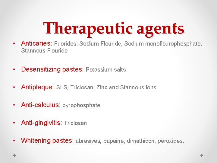 Therapeutic agents • Anticaries: Fuorides: Sodium Flouride, Sodium monoflourophosphate, Stannous Flouride • Desensitizing pastes: Therapeutic agents • Anticaries: Fuorides: Sodium Flouride, Sodium monoflourophosphate, Stannous Flouride • Desensitizing pastes: