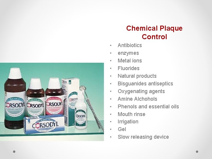 Chemical Plaque Control • • • • Antibiotics enzymes Metal ions Fluorides Natural products Chemical Plaque Control • • • • Antibiotics enzymes Metal ions Fluorides Natural products