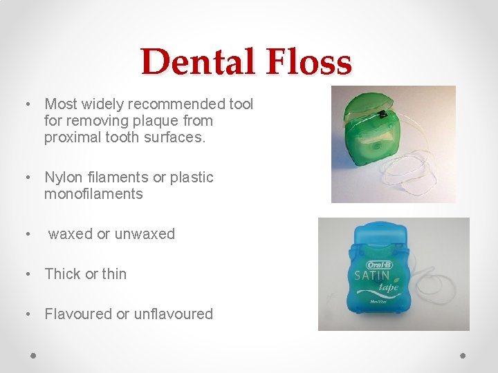 Dental Floss • Most widely recommended tool for removing plaque from proximal tooth surfaces. Dental Floss • Most widely recommended tool for removing plaque from proximal tooth surfaces.