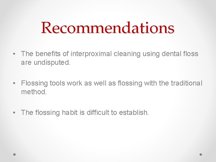 Recommendations • The benefits of interproximal cleaning using dental floss are undisputed. • Flossing Recommendations • The benefits of interproximal cleaning using dental floss are undisputed. • Flossing