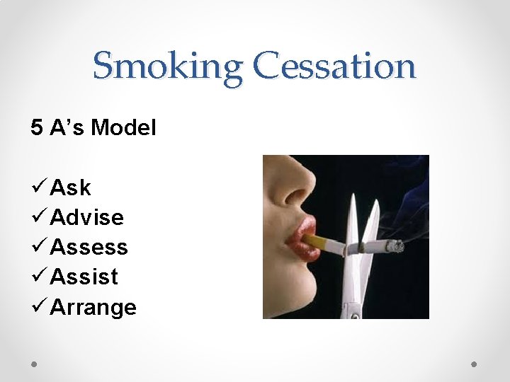 Smoking Cessation 5 A’s Model ü Ask ü Advise ü Assess ü Assist ü Smoking Cessation 5 A’s Model ü Ask ü Advise ü Assess ü Assist ü