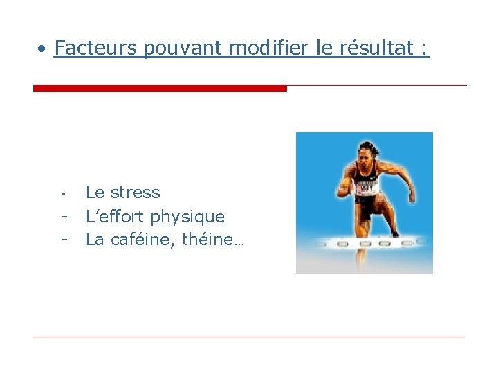 • Facteurs pouvant modifier le résultat : Le stress - L’effort physique - • Facteurs pouvant modifier le résultat : Le stress - L’effort physique -