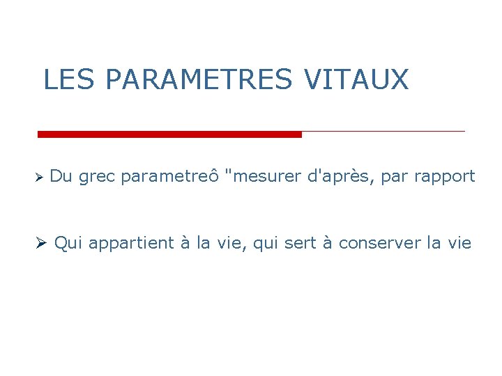 LES PARAMETRES VITAUX Du grec parametreô "mesurer d'après, par rapport Qui appartient à la LES PARAMETRES VITAUX Du grec parametreô "mesurer d'après, par rapport Qui appartient à la