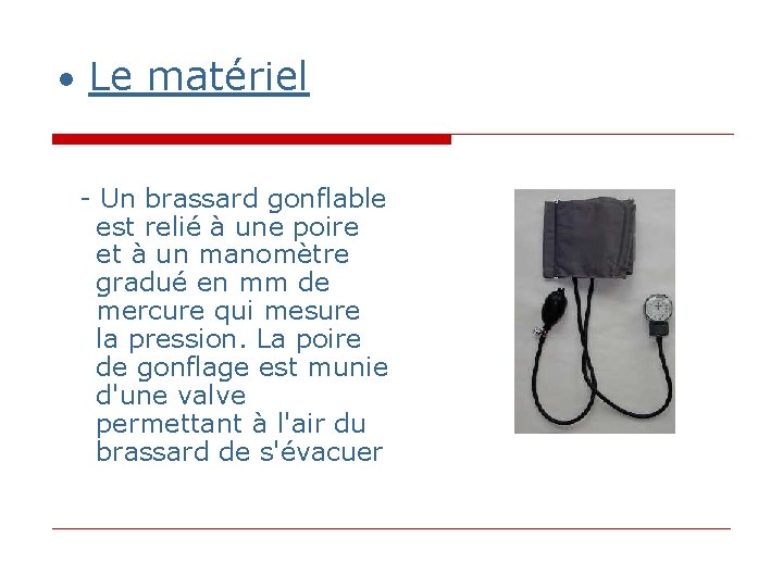 • Le matériel - Un brassard gonflable est relié à une poire et • Le matériel - Un brassard gonflable est relié à une poire et
