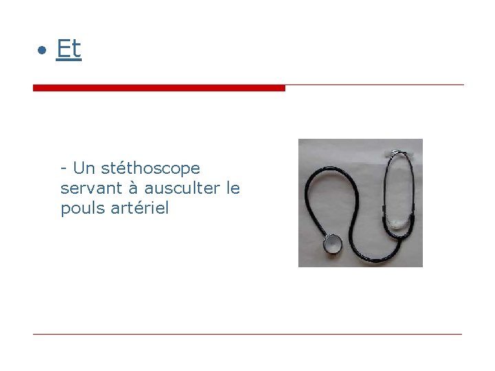 • Et - Un stéthoscope servant à ausculter le pouls artériel • Et - Un stéthoscope servant à ausculter le pouls artériel
